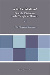 A Perfect Medium?: Oracular Divination in the Thought of Plutarch (Hardcover)