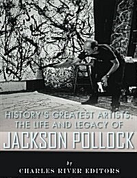 Historys Greatest Artists: The Life and Legacy of Jackson Pollock (Paperback)