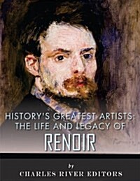 Historys Greatest Artists: The Life and Legacy of Renoir (Paperback)