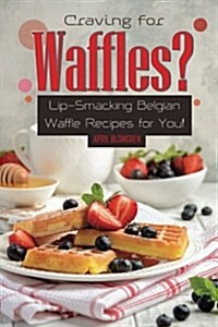 Craving for Waffles?: Lip-Smacking Belgian Waffle Recipes for You! (Paperback)