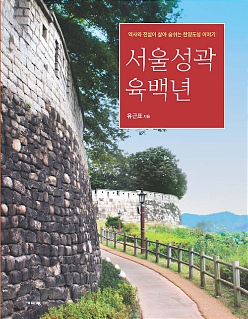 서울성곽 육백년 : 역사와 전설이 살아 숨쉬는 한양도성 이야기 표지이미지