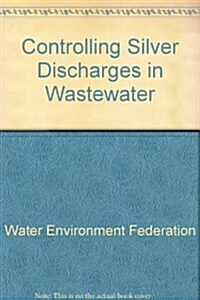 Controlling Silver Discharges in Wastewater (Paperback)