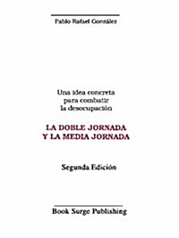 Una Idea Concreta Para Combatir La Desocupaci=n, La Doble Jornada Y La Media Jornada (Paperback)