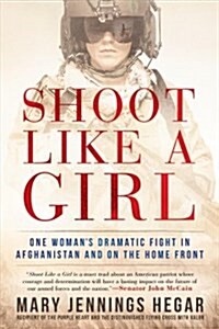 Shoot Like a Girl: One Womans Dramatic Fight in Afghanistan and on the Home Front (Paperback)