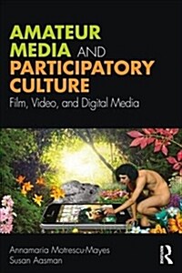 Amateur Media and Participatory Cultures : Film, Video, and Digital Media (Paperback)