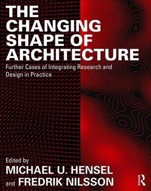 The Changing Shape of Architecture : Further Cases of Integrating Research and Design in Practice (Hardcover)