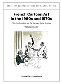 French Cartoon Art in the 1960s and 1970s: Pilote Hebdomadaire and the Teenager Bande Dessin? (Paperback)