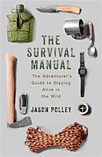 The Survival Manual : The adventurers guide to staying alive in the wild (Paperback)