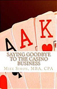 Saying Goodbye to the Casino Business: The Game of My Life (Paperback)