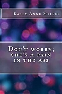 Dont Worry; Shes a Pain in the Ass (Paperback)