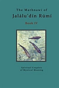 The Mathnawi of Jalaludin Rumi - Book 4: The Spiritual Couplets of Jalaludin Rumi - Book 4 (Paperback)