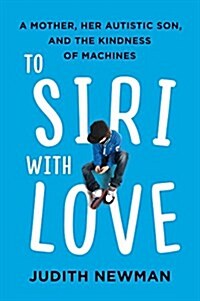 To Siri with Love: A Mother, Her Autistic Son, and the Kindness of Machines (Paperback)