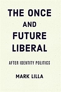 The Once and Future Liberal: After Identity Politics (Paperback)