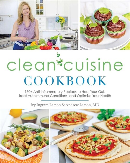 Clean Cuisine Cookbook: 130+ Anti-Inflammatory Recipes to Heal Your Gut, Treat Autoimmune Conditions, an D Optimize Your Health (Paperback)