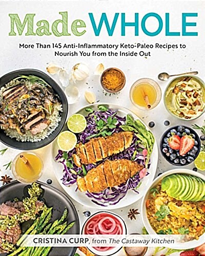 Made Whole: More Than 145 Anti-Inflammatory Keto-Paleo Recipes to Nourish You from the Insid E Out (Paperback)