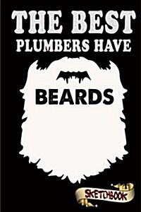 Sketchbook: The Best Plumbers Have Beards: 101+ Pages, Gift for Bearded Men Birthday Plumbing, Boyfriend Husband Blank Notebook Sk (Paperback)