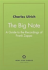 The Big Note: A Guide to the Recordings of Frank Zappa (Paperback)