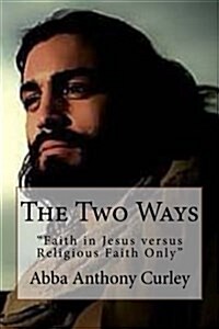 The Two Ways: Faith in Jesus versus Religious Faith Only (Paperback)