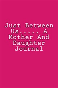 Just Between Us..... a Mother and Daughter Journal (Paperback)