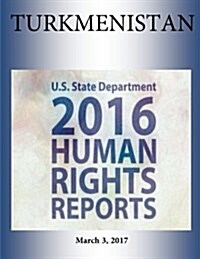 Turkmenistan 2016 Human Rights Report (Paperback)
