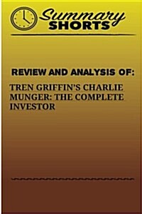 Review And Analysis Of: : Tren Griffinss Charlie Munger: The Complete Investor (Paperback)