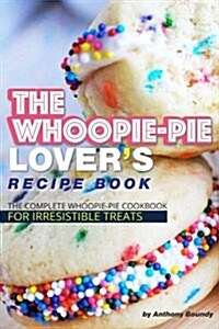 The Whoopie-Pie Lovers Recipe Book: The Complete Whoopie-Pie Cookbook for Irresistible Treats (Paperback)