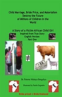 Child Marriage, Bride Price, and Materialism Destroy the Future of Millions of C: A Story of a Victim African Child Girl (Paperback)