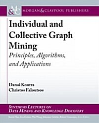 Individual and Collective Graph Mining: Principles, Algorithms, and Applications (Hardcover)