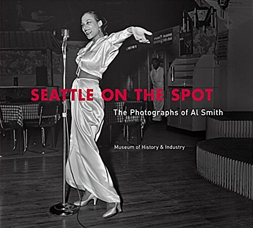 Seattle on the Spot: The Photographs of Al Smith (Hardcover)