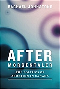 After Morgentaler: The Politics of Abortion in Canada (Paperback)