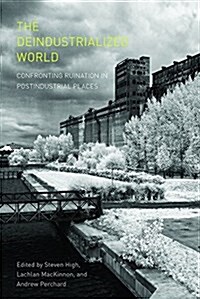 The Deindustrialized World: Confronting Ruination in Postindustrial Places (Paperback)