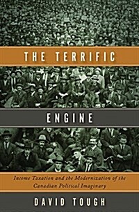 The Terrific Engine: Income Taxation and the Modernization of the Canadian Political Imaginary (Hardcover)