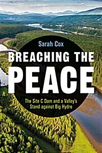 Breaching the Peace: The Site C Dam and a Valleys Stand Against Big Hydro (Paperback)