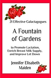 A Fountain of Gardens: 21 Effective Galactagogues to Promote Lactation, Enrich Breast Milk Supply, and Improve Let Down (Paperback)