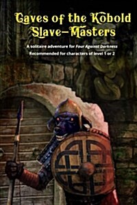 Caves of the Kobold Slave Masters: A solitaire adventure for Four Against Darkness Recommended for characters of level 1 or 2 (Paperback)