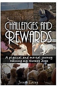 Challenges and Rewards -: A Physical and Mental Journey - Training My Therapy Dogs (Paperback)