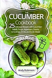 The Cucumber cookbook 25 delicious recipes with cucumber: Salads, soups, appetizers, snacks, smoothies, drinks and exotic meals (Paperback)