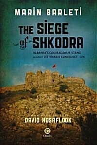 The Siege of Shkodra: Albanias Courageous Stand Against Ottoman Conquest, 1478 (Paperback)