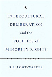 Intercultural Deliberation and the Politics of Minority Rights (Hardcover)