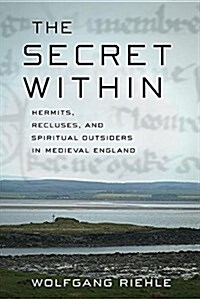 The Secret Within: Hermits, Recluses, and Spiritual Outsiders in Medieval England (Paperback)