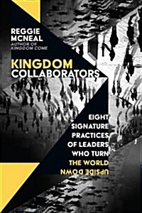 Kingdom Collaborators: Eight Signature Practices of Leaders Who Turn the World Upside Down (Paperback)