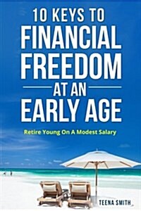 10 Keys to Financial Freedom at an Early Age: Retire Young on a Modest Salary (Paperback)