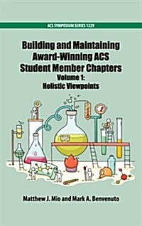 Building and Maintaining Award-Winning Acs Student Member Chapters Volume 1: Holistic Viewpoints (Hardcover)