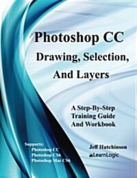 Photoshop CC - Drawing, Selection, and Layers: Supports Cs6, CC, and Mac Cs6 (Paperback)