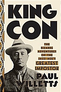 King Con: The Bizarre Adventures of the Jazz Ages Greatest Impostor (Hardcover)