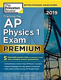 Cracking the AP Physics 1 Exam 2019, Premium Edition: 5 Practice Tests + Complete Content Review (Paperback)