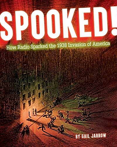 Spooked!: How a Radio Broadcast and the War of the Worlds Sparked the 1938 Invasion of America (Hardcover)