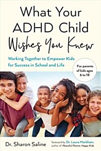 What Your ADHD Child Wishes You Knew: Working Together to Empower Kids for Success in School and Life (Paperback)