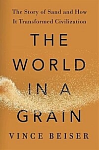 The World in a Grain: The Story of Sand and How It Transformed Civilization (Hardcover)