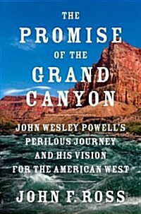 The Promise of the Grand Canyon: John Wesley Powells Perilous Journey and His Vision for the American West (Hardcover)